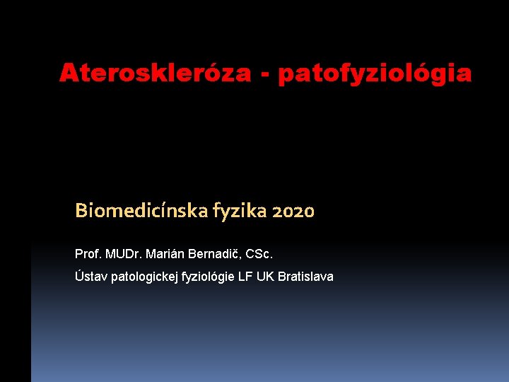 Ateroskleróza - patofyziológia Biomedicínska fyzika 2020 Prof. MUDr. Marián Bernadič, CSc. Ústav patologickej fyziológie