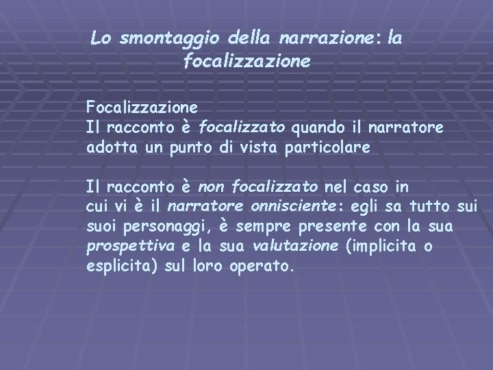 Lo smontaggio della narrazione: la focalizzazione Focalizzazione Il racconto è focalizzato quando il narratore