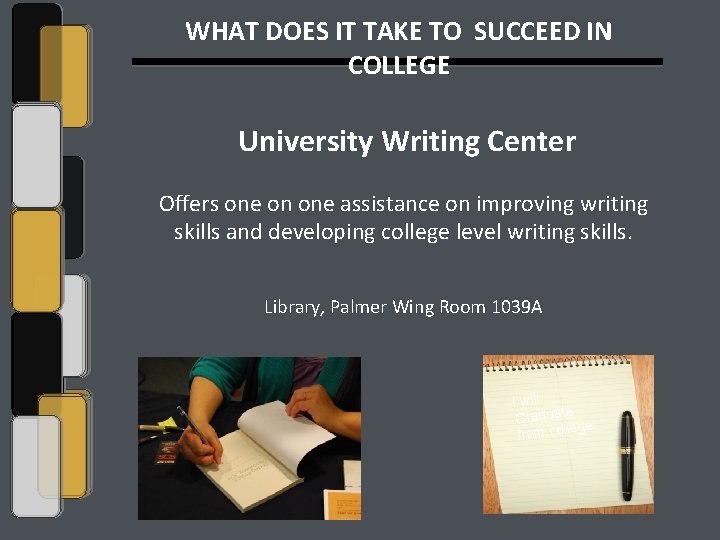 WHAT DOES IT TAKE TO SUCCEED IN COLLEGE University Writing Center Offers one on