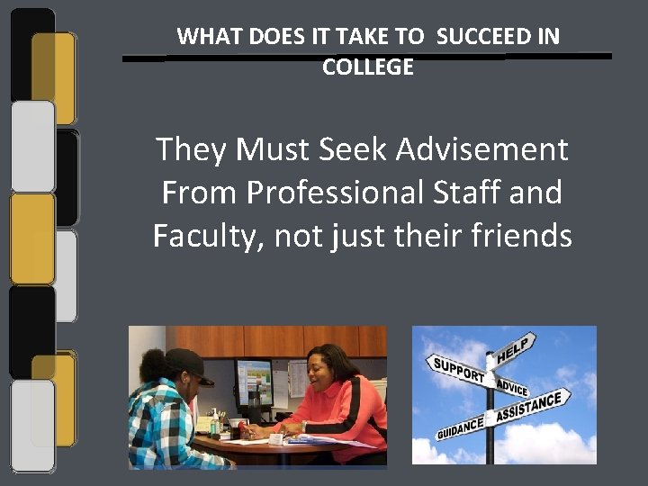 WHAT DOES IT TAKE TO SUCCEED IN COLLEGE They Must Seek Advisement From Professional