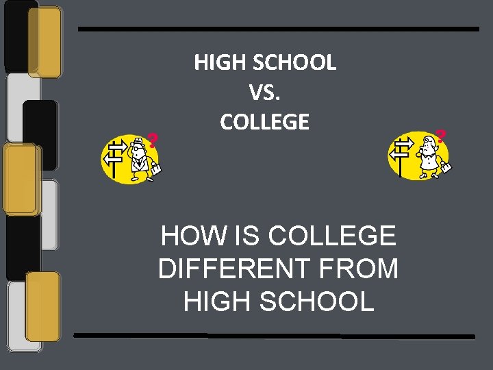 HIGH SCHOOL VS. COLLEGE HOW IS COLLEGE DIFFERENT FROM HIGH SCHOOL 