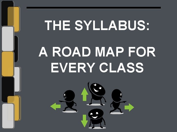 THE SYLLABUS: A ROAD MAP FOR EVERY CLASS 