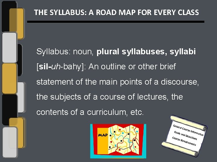 THE SYLLABUS: A ROAD MAP FOR EVERY CLASS Syllabus: noun, plural syllabuses, syllabi [sil-uh-bahy]: