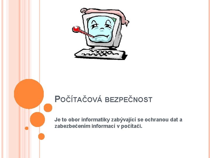 POČÍTAČOVÁ BEZPEČNOST Je to obor informatiky zabývající se ochranou dat a zabezbečením informací v