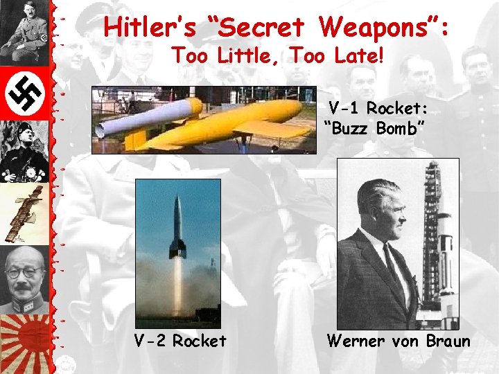Hitler’s “Secret Weapons”: Too Little, Too Late! V-1 Rocket: “Buzz Bomb” V-2 Rocket Werner