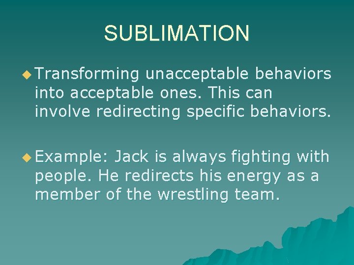 SUBLIMATION u Transforming unacceptable behaviors into acceptable ones. This can involve redirecting specific behaviors.