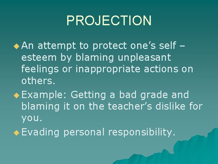 PROJECTION u An attempt to protect one’s self – esteem by blaming unpleasant feelings