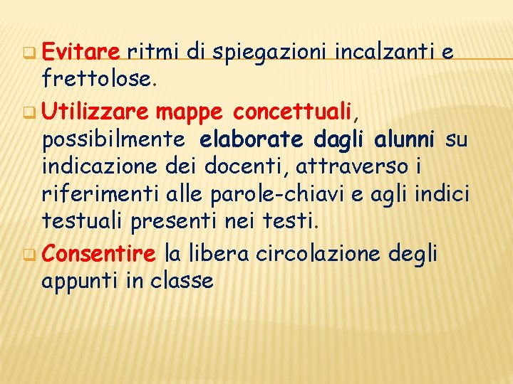 q Evitare ritmi di spiegazioni incalzanti e frettolose. q Utilizzare mappe concettuali, possibilmente elaborate