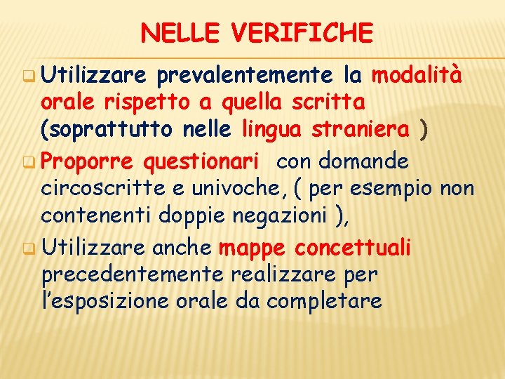 NELLE VERIFICHE q Utilizzare prevalentemente la modalità orale rispetto a quella scritta (soprattutto nelle