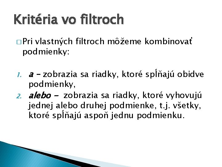 Kritéria vo filtroch � Pri vlastných filtroch môžeme kombinovať podmienky: 1. 2. a –