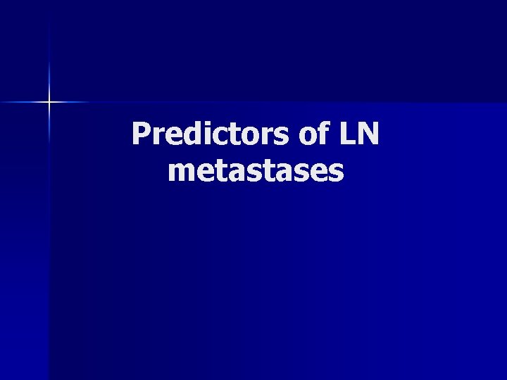 Predictors of LN metastases Predictors of LN metastases