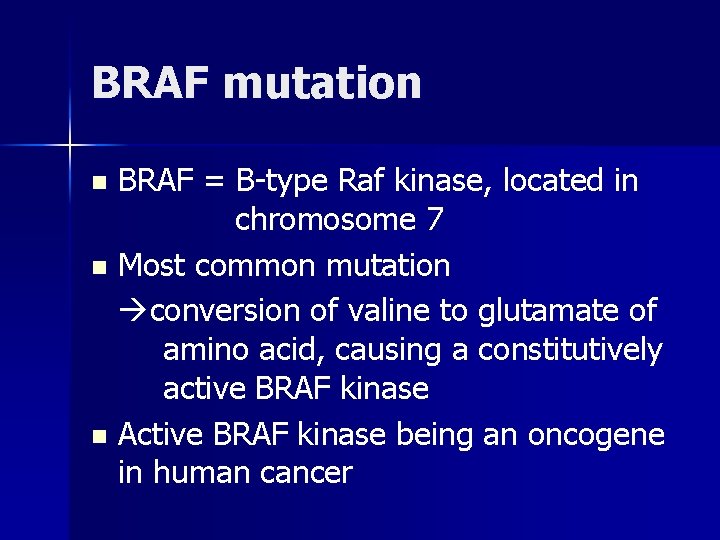 BRAF mutation BRAF = B-type Raf kinase, located in chromosome 7 n Most common BRAF mutation BRAF = B-type Raf kinase, located in chromosome 7 n Most common