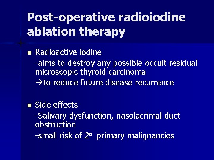 Post-operative radioiodine ablation therapy n Radioactive iodine -aims to destroy any possible occult residual Post-operative radioiodine ablation therapy n Radioactive iodine -aims to destroy any possible occult residual