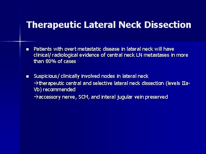 Therapeutic Lateral Neck Dissection n Patients with overt metastatic disease in lateral neck will Therapeutic Lateral Neck Dissection n Patients with overt metastatic disease in lateral neck will