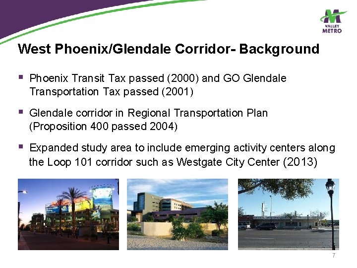 West Phoenix/Glendale Corridor- Background § Phoenix Transit Tax passed (2000) and GO Glendale Transportation