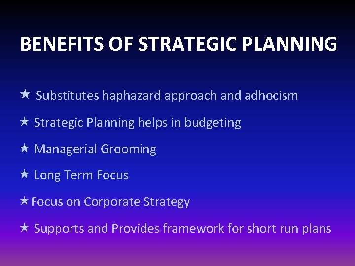BENEFITS OF STRATEGIC PLANNING Substitutes haphazard approach and adhocism Strategic Planning helps in budgeting BENEFITS OF STRATEGIC PLANNING Substitutes haphazard approach and adhocism Strategic Planning helps in budgeting
