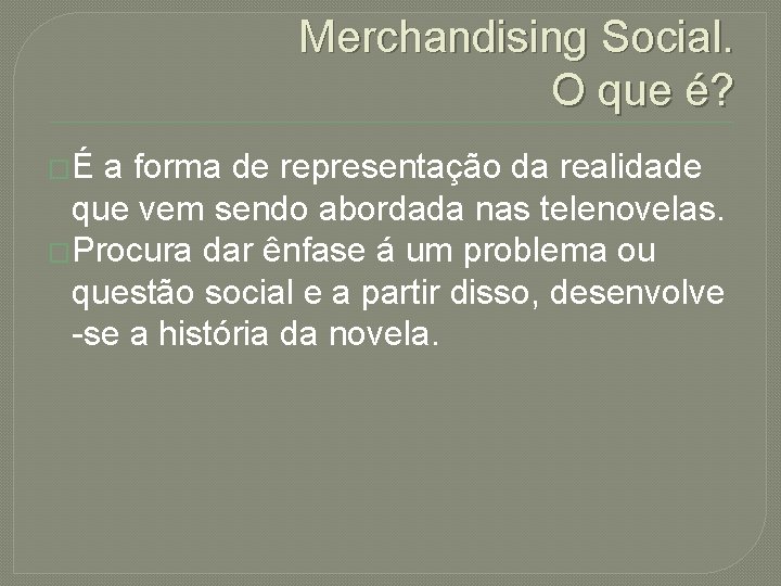 Merchandising Social. O que é? �É a forma de representação da realidade que vem