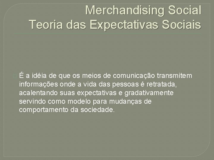 Merchandising Social Teoria das Expectativas Sociais � É a idéia de que os meios