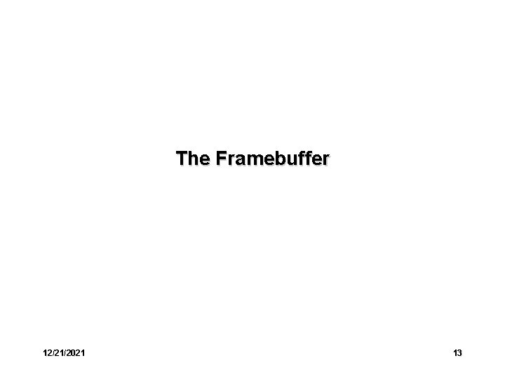 The Framebuffer 12/21/2021 13 