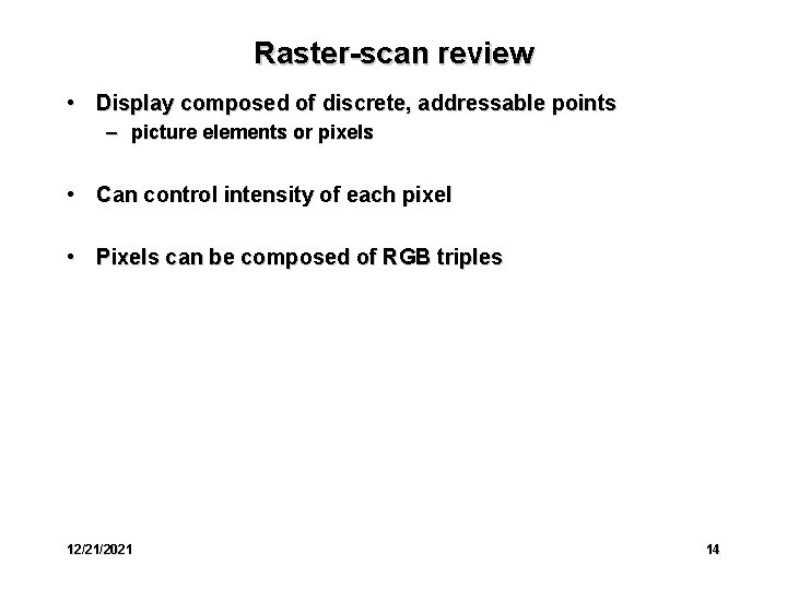 Raster-scan review • Display composed of discrete, addressable points – picture elements or pixels