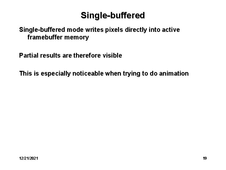 Single-buffered mode writes pixels directly into active framebuffer memory Partial results are therefore visible