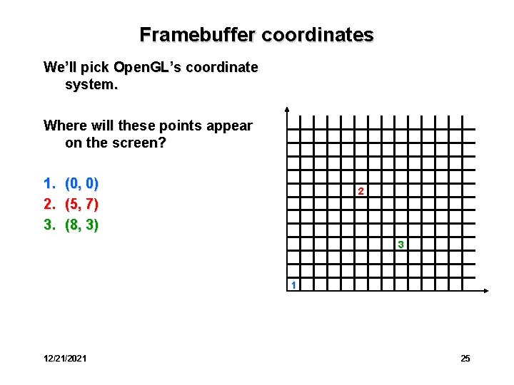 Framebuffer coordinates We’ll pick Open. GL’s coordinate system. Where will these points appear on