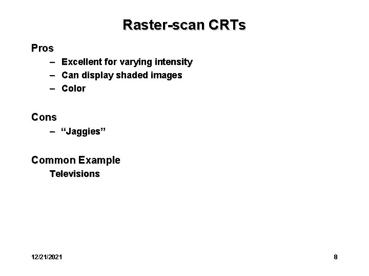 Raster-scan CRTs Pros – – – Excellent for varying intensity Can display shaded images