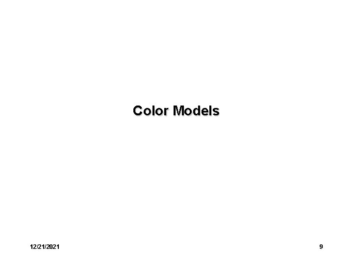 Color Models 12/21/2021 9 