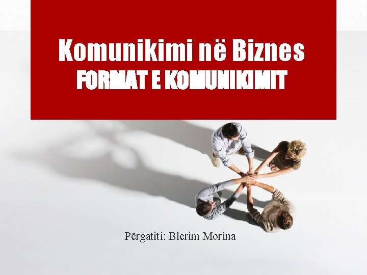Komunikimi në Biznes FORMAT E KOMUNIKIMIT Përgatiti: Blerim Morina 