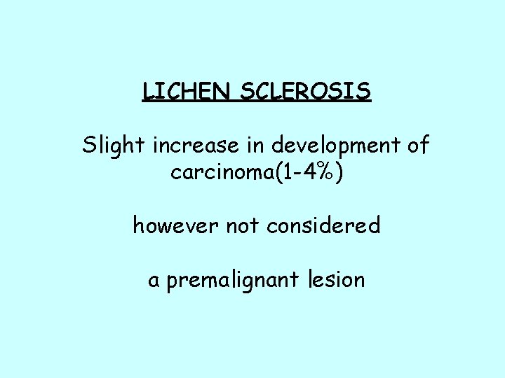 LICHEN SCLEROSIS Slight increase in development of carcinoma(1 -4%) however not considered a premalignant