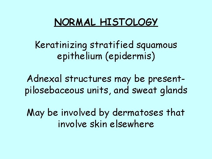 NORMAL HISTOLOGY Keratinizing stratified squamous epithelium (epidermis) Adnexal structures may be presentpilosebaceous units, and