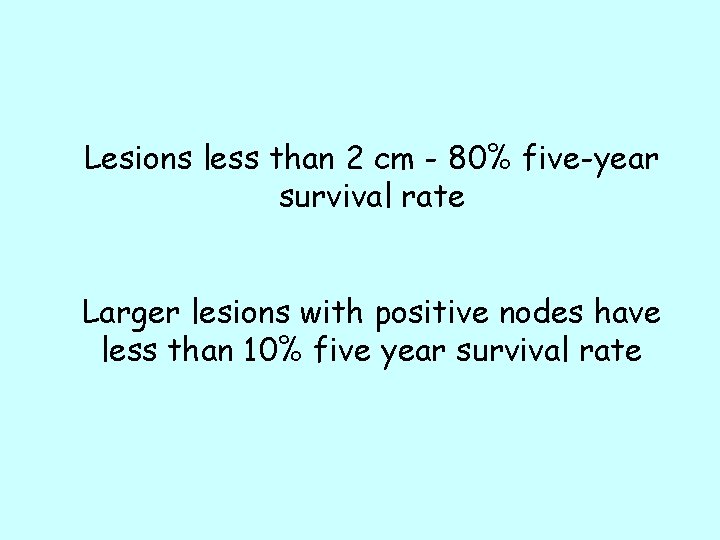 Lesions less than 2 cm - 80% five-year survival rate Larger lesions with positive Lesions less than 2 cm - 80% five-year survival rate Larger lesions with positive