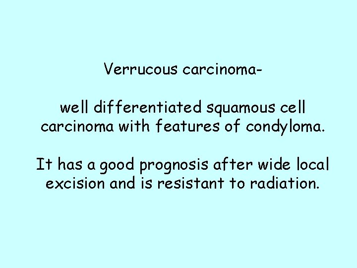 Verrucous carcinomawell differentiated squamous cell carcinoma with features of condyloma. It has a good