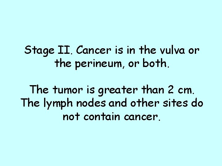 Stage II. Cancer is in the vulva or the perineum, or both. The tumor Stage II. Cancer is in the vulva or the perineum, or both. The tumor