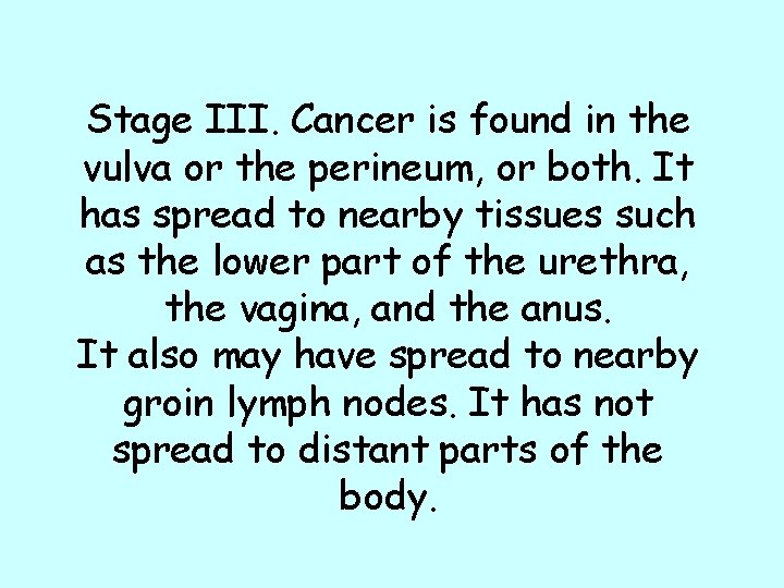 Stage III. Cancer is found in the vulva or the perineum, or both. It