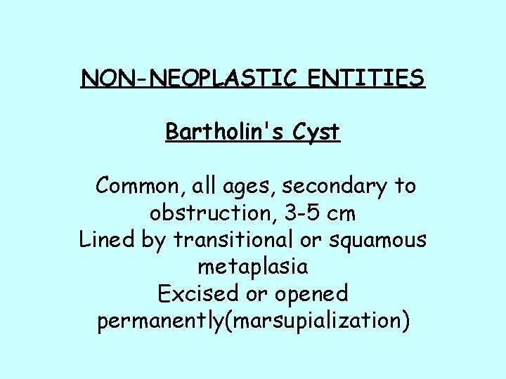 NON-NEOPLASTIC ENTITIES Bartholin's Cyst Common, all ages, secondary to obstruction, 3 -5 cm Lined