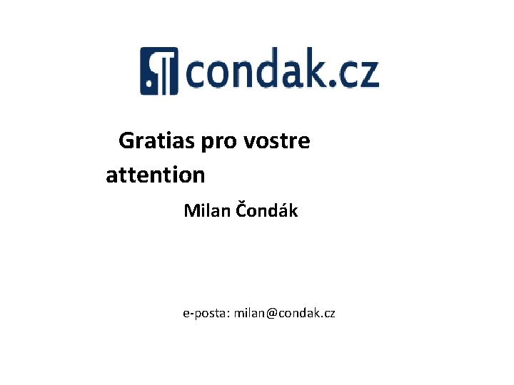 Gratias pro vostre attention Milan Čondák e-posta: milan@condak. cz 