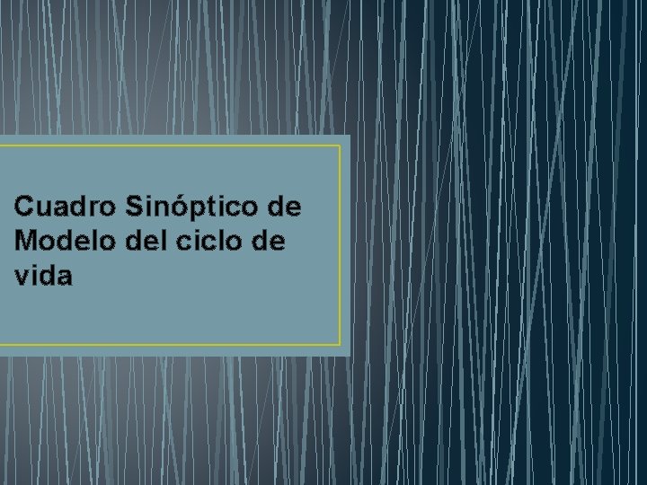 Cuadro Sinóptico de Modelo del ciclo de vida 