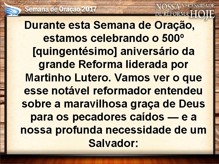 Durante esta Semana de Oração, estamos celebrando o 500º [quingentésimo] aniversário da grande Reforma