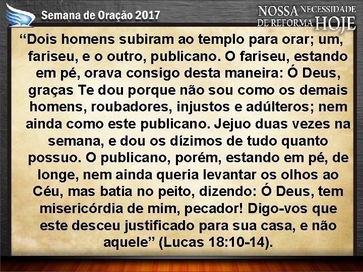 “Dois homens subiram ao templo para orar; um, fariseu, e o outro, publicano. O