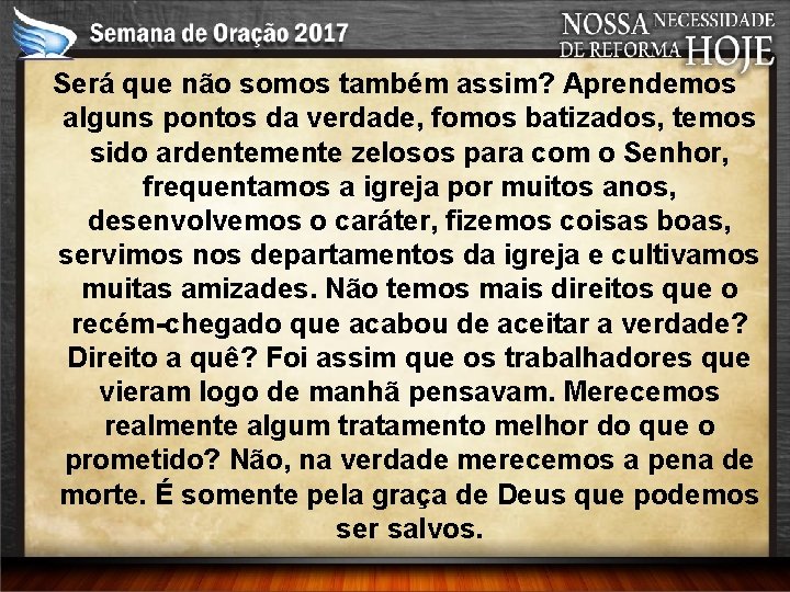 Será que não somos também assim? Aprendemos alguns pontos da verdade, fomos batizados, temos