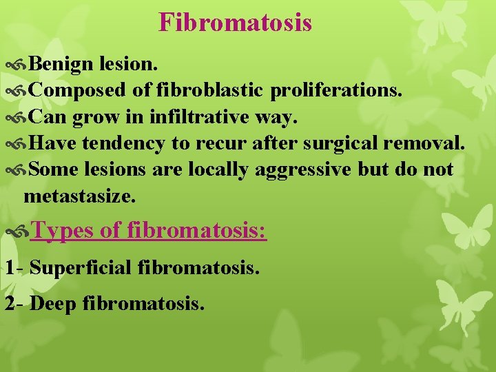 Fibromatosis Benign lesion. Composed of fibroblastic proliferations. Can grow in infiltrative way. Have tendency