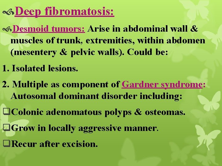  Deep fibromatosis: Desmoid tumors: Arise in abdominal wall & muscles of trunk, extremities,