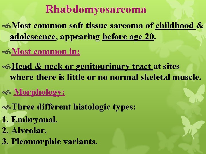 Rhabdomyosarcoma Most common soft tissue sarcoma of childhood & adolescence, appearing before age 20.