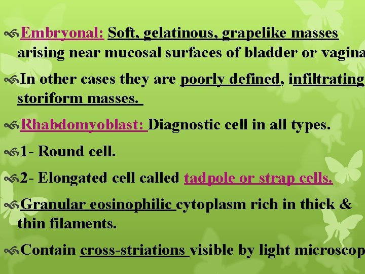  Embryonal: Soft, gelatinous, grapelike masses arising near mucosal surfaces of bladder or vagina