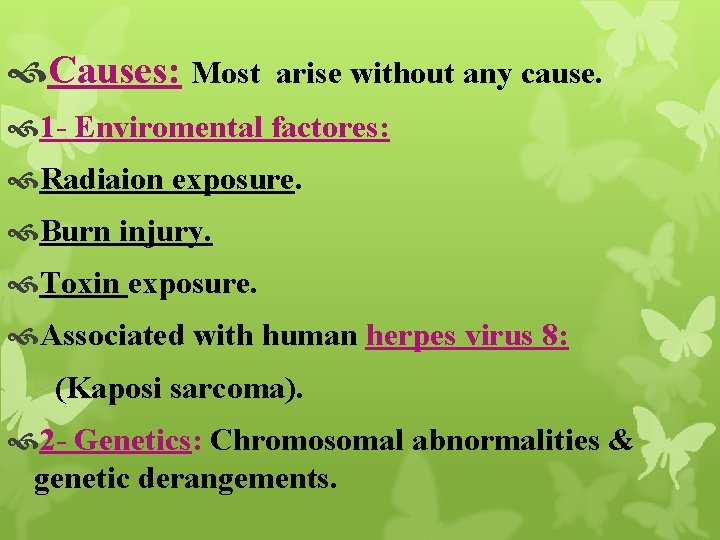  Causes: Most arise without any cause. 1 - Enviromental factores: Radiaion exposure. Burn