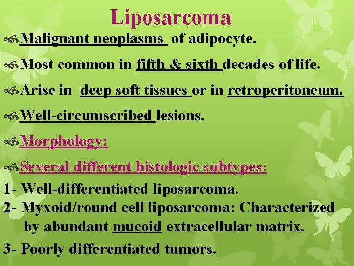 Liposarcoma Malignant neoplasms of adipocyte. Most common in fifth & sixth decades of life.