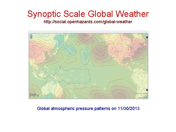 Synoptic Scale Global Weather http: //social. openhazards. com/global-weather Global atmospheric pressure patterns on 11/30/2013