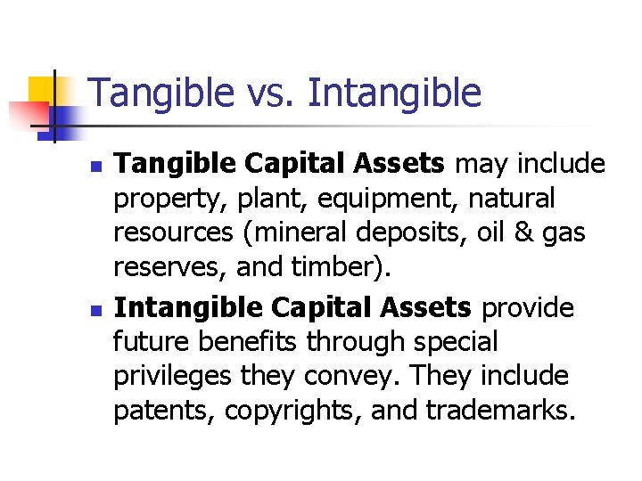 Tangible vs. Intangible n n Tangible Capital Assets may include property, plant, equipment, natural