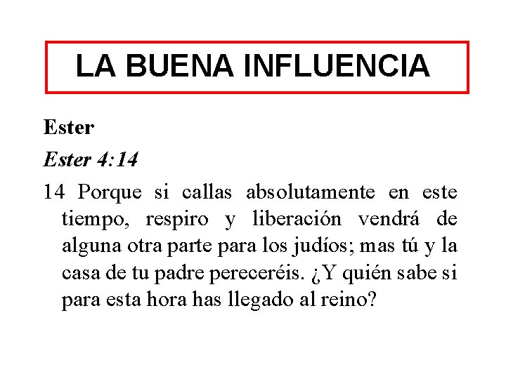 LA BUENA INFLUENCIA Ester 4: 14 14 Porque si callas absolutamente en este tiempo,